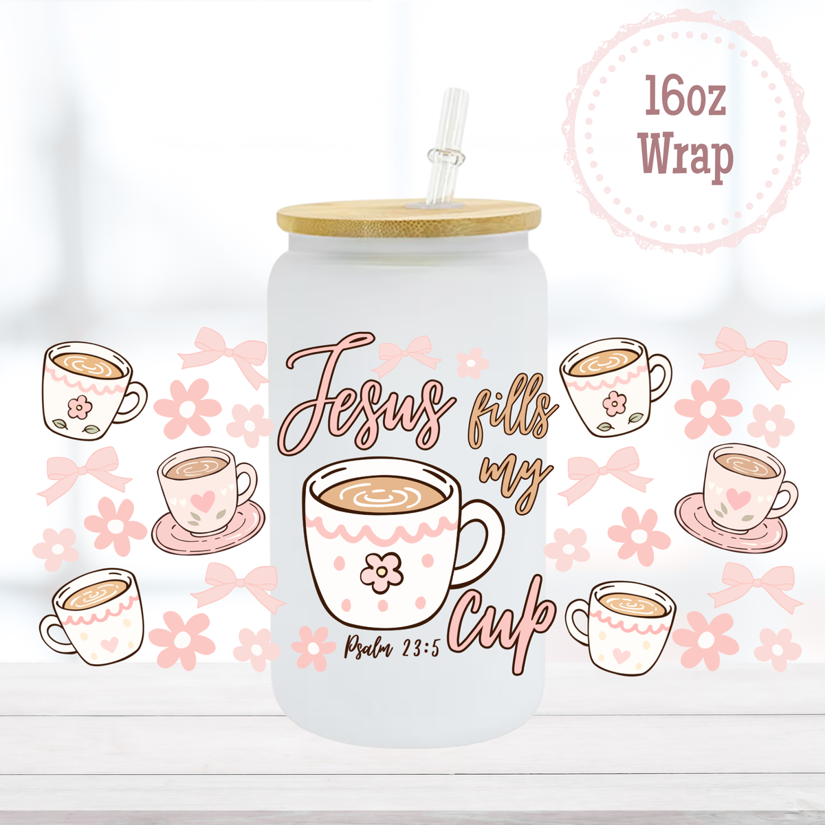 Jesus Fills My Cup 16oz UVDTF Cup Wrap