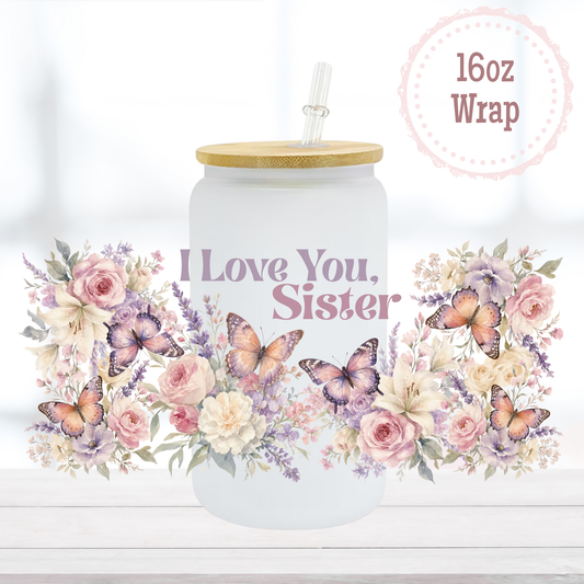 I Love You Sister 16oz UVDTF Cup Wrap